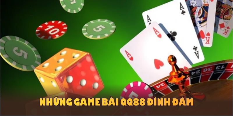 Khám phá những game bài QQ88 đình đám, cuốn hút