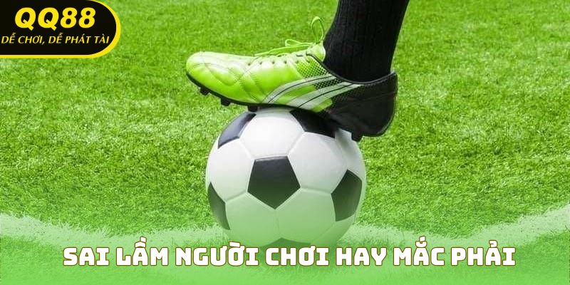 Sai lầm hội viên hay mắc phải khi xuống tiền vào cược