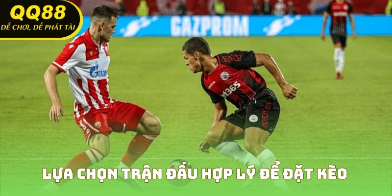 Lựa chọn trận đấu hợp lý để đặt kèo